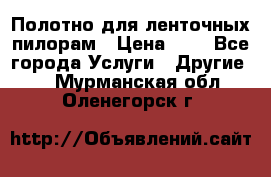 Полотно для ленточных пилорам › Цена ­ 2 - Все города Услуги » Другие   . Мурманская обл.,Оленегорск г.